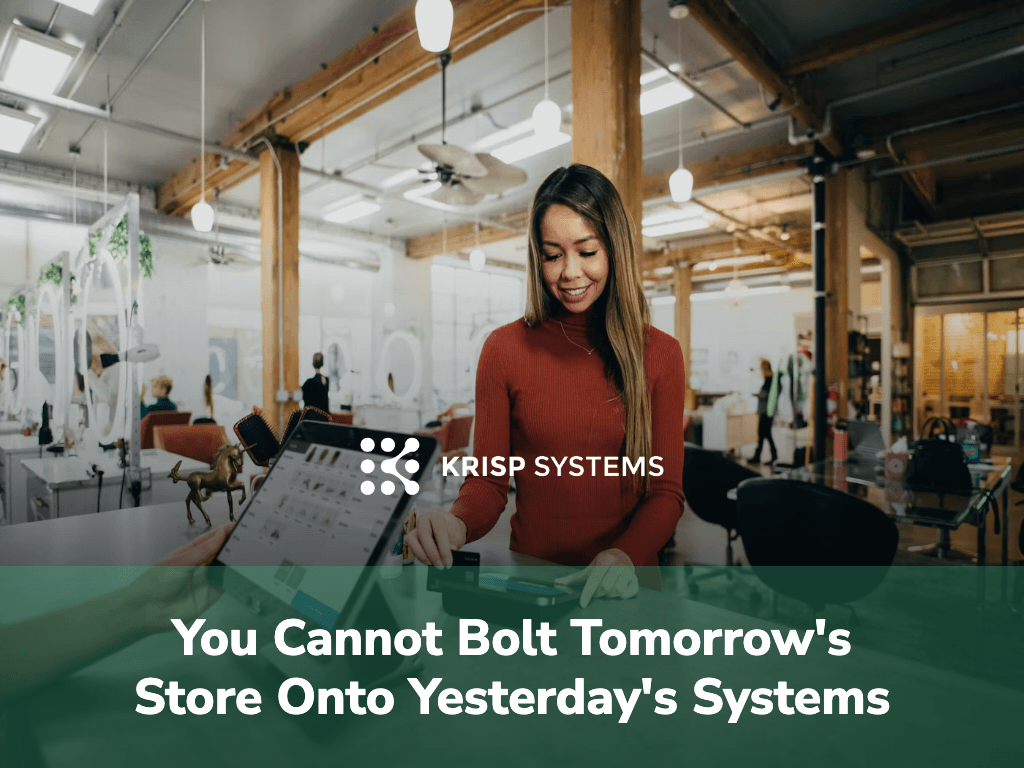 You Cannot Bolt Tomorrow's Store Onto Yesterday's Systems